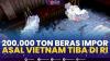 200.000 Ton Beras Impor Asal Vietnam Tiba di RI,(Sumber: IDX CHANNEL)