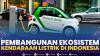 Pembangunan Ekosistem Kendaraan Listrik di Indonesia. (Sumber : IDXChannel)