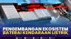 Pengembangan Ekosistem Baterai Kendaraan Listrik. (Sumber : IDXChannel)