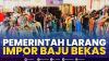 Pemerintah Larang Impor Baju Bekas,(Sumber: IDX CHANNEL)