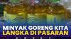 Minyak Goreng Kita Langka di Pasaran,(Sumber: IDX CHANNEL)