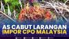 AS Cabut Larangan Impor CPO Malaysia,(Sumber: IDX CHANNEL)