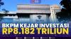 BKPM Kejar Investasi Rp8.182 Triliun,(Sumber: IDX CHANNEL)