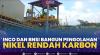 INCO dan BNSI Bangun Pengolahan Nikel Rendah Karbon,(Sumber: IDX CHANNEL)