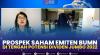 Prospek Saham Emiten BUMN di Tengah Potensi Dividen Jumbo 2022,(Sumber: IDX CHANNEL)