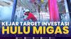 Kejar Target Investasi Hulu Migas,(Sumber: IDX CHANNEL)