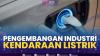 Pengembangan Industri Kendaraan Listrik,(Sumber: IDX CHANNEL)