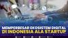 Memperbesar Ekosistem Digital di Indonesia ala Startup,(Sumber: IDX CHANNEL)