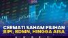 Cermati Saham Pilihan: BIPI, BDMN, Hingga AISA. (Sumber : IDXChannel)