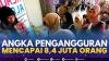 Angka Pengangguran Mencapai 8,4 Juta Orang,(Sumber: IDX CHANNEL)