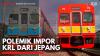 Polemik Impor KRL dari Jepang. (Sumber : IDXChannel)