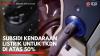 Subsidi Kendaraan Listrik untuk TKDN di Atas 50%. (Sumber : IDXChannel)