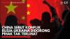 China Sebut Konflik Rusia-Ukraina Didorong Pihak tak Terlihat. (Sumber : IDXChannel)