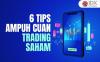 6 Tips Ampuh Cuan Trading Saham, Bisa Jadi THR Lebaran