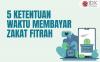 Jangan Salah, Ini Lima Ketentuan Waktu dalam Membayar Zakat Fitrah