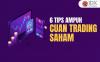 6 Tips Ampuh Cuan Trading Saham, Bisa Jadi THR Lebaran
