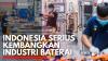 Indonesia Serius Kembangkan Industri Baterai. (Sumber : IDXChannel)