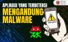Aplikasi Ini Terdeteksi Mengandung Malware, Cek Daftarnya