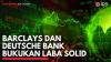 Barclays dan Deutsche Bank Bukukan Laba Solid. (Sumber : IDXChannel)