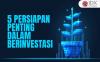 Apa Saja Persiapan Penting dalam Berinvestasi yang Perlu Diperhatikan?
