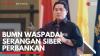BUMN Waspadai Serangan Siber Perbankan. (Sumber : IDXChannel)
