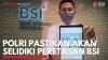 Polri Pastikan Akan Selidiki Peretasan BSI. (Sumber : IDXChannel)