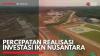 Percepatan Realisasi Investasi IKN Nusantara,(Sumber: IDX CHANNEL)