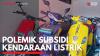 Polemik Subsidi Kendaraan Listrik. (Sumber : IDXChannel)