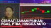 Cermati Saham Pilihan: PGAS, PTBA, Hingga AUTO. (Sumber : IDXChannel)
