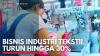 Bisnis Industri Tekstil Turun Hingga 30%. (Sumber : IDXChannel)