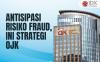 Antisipasi Risiko Fraud, Ini Strategi OJK