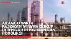 Aramco Yakin Pasokan Minyak Cukup di Tengah Pengurangan Produksi,(Sumber: IDX CHANNEL)