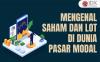 Mengenal Saham dan Pengertian Lot di Dunia Pasar Modal