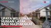 Upaya Wujudkan Hunian Layak Bagi Masyarakat. (Sumber : IDXChannel)