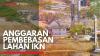 Anggaran Pembebasan Lahan IKN,(Sumber: IDX CHANNEL)