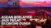 ASEAN Berlayar jadi Pusat Ekonomi Dunia,(Sumber: IDX CHANNEL)
