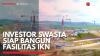 Investor Swasta Siap Bangun Fasilitas IKN,(Sumber: IDX CHANNEL)