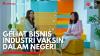 Geliat Bisnis Industri Vaksin Dalam Negeri.(Sumber: IDX CHANNEL)