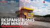Ekspansi Bisnis Pam Mineral. (Sumber : IDXChannel)