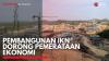 Pembangunan IKN Dorong Pemerataan Ekonomi. (Sumber : IDXChannel)