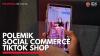 Polemik Social Commerce TikTok Shop. (Sumber : IDXChannel)