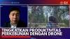 Tingkatkan Produktivitas Perkebunan Dengan Drone. (Sumber : IDXChannel)