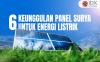 6 Keunggulan dari Penggunaan Panel Surya untuk Menghasilkan Energi Listrik