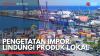 Pengetatan Impor Lindungi Produk Lokal. (Sumber : IDXChannel)