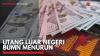 Utang Luar Negeri BUMN Menurun,(Sumber: IDX CHANNEL)