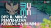 DPR RI Minta Penyehatan Keuangan BUMN. (Sumber : IDXChannel)