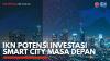 IKN Potensi Investasi Smart City Masa Depan. (Sumber : IDXChannel)