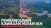 Pembangunan Kawasan Hutan IKN. (Sumber : IDXChannel)