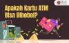 Apakah Kartu ATM Bisa Dibobol? Simak Ulasannya