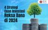 Amati Baik-Baik, Ini Empat Strategi Investasi Reksa Dana agar Cuan di 2024
